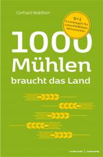 Cover-Bild 1000 Mühlen braucht das Land. 9+1 Grundregeln für zukunftsfähiges Wirtschaften