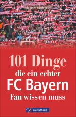Cover-Bild 101 Dinge, die ein echter FC-Bayern-Fan wissen muss