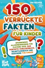 Cover-Bild 150 verrückte Fakten für Kinder - Spannendes Allgemeinwissen für clevere Kids: Das perfekte Vorlesebuch, Selbstlesebuch und Geschenk für Kinder