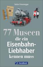 Cover-Bild 77 Museen, die ein Eisenbahnliebhaber kennen muss