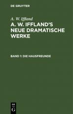 Cover-Bild A. W. Iffland: A. W. Iffland’s neue dramatische Werke / Die Hausfreunde