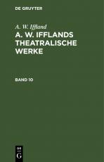 Cover-Bild A. W. Iffland: A. W. Ifflands theatralische Werke / A. W. Iffland: A. W. Ifflands theatralische Werke. Band 10
