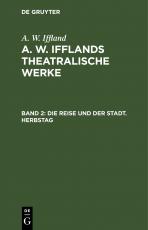 Cover-Bild A. W. Iffland: A. W. Ifflands theatralische Werke / Die Reise und der Stadt. Herbstag