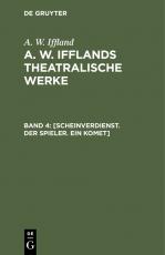 Cover-Bild A. W. Iffland: A. W. Ifflands theatralische Werke / [Scheinverdienst. Der Spieler. Ein Komet]
