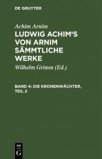 Cover-Bild Achim Arnim: Ludwig Achim's von Arnim sämmtliche Werke / Die Kronenwächter, Teil 2