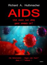 Cover-Bild AIDS – Und wenn nun alles ganz anders ist? - Die Schulmedizin – Segen oder Fluch? Band 4, Teilband 1