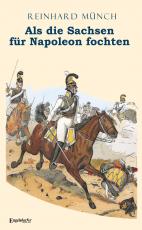 Cover-Bild Als die Sachsen FÜR Napoleon fochten