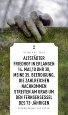 Cover-Bild Altstädter Friedhof in Erlangen, 14. Mai, 10 Uhr 30, meine 35. Beerdigung, die zahlreichen Nachkommen streiten am Grab um den Fernsehsessel des 73-Jährigen (eBook)