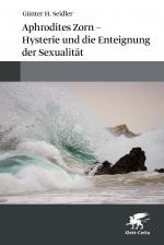 Cover-Bild Aphrodites Zorn – Hysterie und die Enteignung der Sexualität