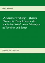Cover-Bild „Arabischer Frühling“ – (K)eine Chance für Demokratie in der arabischen Welt? - eine Fallanalyse zu Tunesien und Syrien