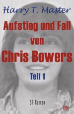 Cover-Bild Aufstieg und Fall von Chris Bowers - Teil 1
