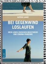 Cover-Bild Bei Gegenwind loslaufen - Mein Leben zwischen Brustkrebs und Corona-Pandemie