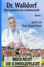 Cover-Bild Brich nicht die Schweigepflicht: Dr. Walldorf – Ein Landarzt aus Leidenschaft Band 1