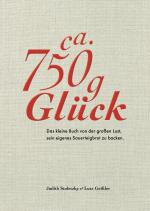 Cover-Bild Ca. 750 g Glück – Das kleine Buch über die große Lust sein eigenes Sauerteigbrot zu backen - EPUB Version