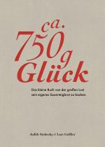 Cover-Bild Ca. 750 g Glück – Das kleine Buch über die große Lust sein eigenes Sauerteigbrot zu backen