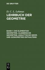 Cover-Bild D. C. L. Lehmus: Lehrbuch der Geometrie / Die Elementar-Geometrie, algebrische Geometrie, analytische Geom. und Goniometrie enthaltend