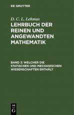 Cover-Bild D. C. L. Lehmus: Lehrbuch der reinen und angewandten Mathematik / Welcher die statischen und mechanischen Wissenschaften enthält