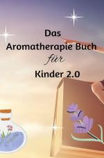 Cover-Bild Das Aromatherapie Buch für Kinder 2.0 Neue Therapie und Grundwissen bei alltäglichen Krankheiten : Sonderausgabe 10 Kochrezepte mit ätherischen Ölen