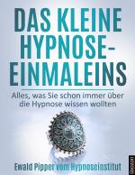 Cover-Bild Das kleine Hypnose Einmaleins - Alles was Sie schon immer über die Hypnose wissen wollten von Ewald Pipper vom Hypnoseinstitut