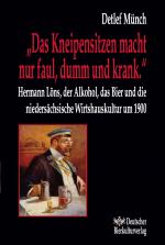 Cover-Bild „Das Kneipensitzen macht nur faul, dumm und krank.“ Hermann Löns, der Alkohol, das Bier und die niedersächsische Wirtshauskultur um 1900