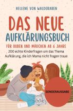 Cover-Bild Das Neue Aufklärungsbuch für Buben und Mädchen ab 6 Jahre:: 200 echte Kinderfragen um das Thema Aufklärung, die ich Mama nicht fragen traue - SONDERAUSGABE