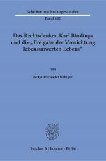 Cover-Bild Das Rechtsdenken Karl Bindings und die "Freigabe der Vernichtung lebensunwerten Lebens".