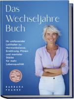 Cover-Bild Das Wechseljahre Buch: Ihr umfassender Leitfaden zu Hormonbalance, Ernährung, Fitness und mentaler Stärke für mehr Lebensqualität – inkl. 7-Tage-Reset, Vorsorge-Tipps und Meditationsanleitung