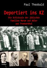 Cover-Bild Deportiert ins KZ - Die Schicksale der jüdischen Familien Marum und Adler aus Frankenthal
