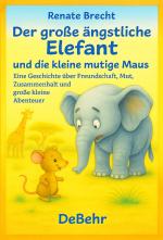 Cover-Bild Der große ängstliche Elefant und die kleine mutige Maus - Eine Geschichte über Freundschaft, Mut, Zusammenhalt und große kleine Abenteuer