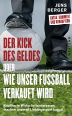 Cover-Bild Der Kick des Geldes oder wie unser Fußball verkauft wird