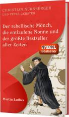 Cover-Bild Der rebellische Mönch, die entlaufene Nonne und der größte Bestseller aller Zeiten, Martin Luther