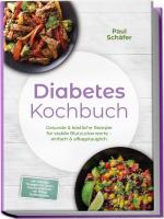 Cover-Bild Diabetes Kochbuch: Gesunde & köstliche Rezepte für stabile Blutzuckerwerte – einfach & alltagstauglich– inkl. Frühstück, Hauptgerichte, Snacks, Desserts & Getränke – mit 30-Tage-Ernährungsplan