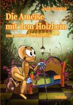 Cover-Bild Die Ameise mit dem Holzbein und andere Geschichten