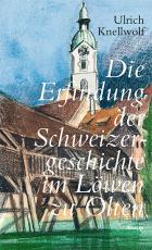 Cover-Bild Die Erfindung der Schweizergeschichte im Löwen zu Olten