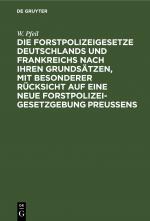 Cover-Bild Die Forstpolizeigesetze Deutschlands und Frankreichs nach ihren Grundsätzen, mit besonderer Rücksicht auf eine neue Forstpolizeigesetzgebung Preußens