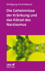 Cover-Bild Die Geheimnisse der Kränkung und das Rätsel des Narzissmus (Leben Lernen, Bd. 303)