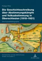 Cover-Bild Die Geschichtsschreibung über Abstimmungskämpfe und Volksabstimmung in Oberschlesien (1918-1921)