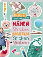 Cover-Bild Die Kinder-Handarbeitsschule: Nähen, Stricken, Häkeln, Sticken, Weben