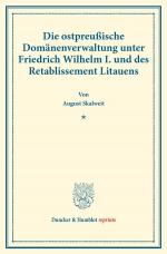 Cover-Bild Die ostpreußische Domänenverwaltung unter Friedrich Wilhelm I. und des Retablissement Litauens.