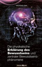 Cover-Bild Die physikalische Erklärung des Bewusstseins und zentraler Bewusstseinsphänomene