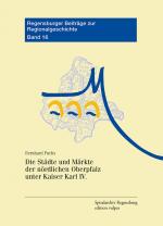 Cover-Bild Die Städte und Märkte der nördlichen Oberpfalz unter Kaiser Karl IV.