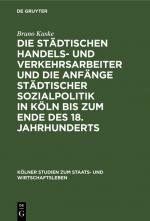 Cover-Bild Die städtischen Handels- und Verkehrsarbeiter und die Anfänge städtischer Sozialpolitik in Köln bis zum Ende des 18. Jahrhunderts