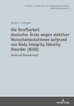 Cover-Bild Die Strafbarkeit deutscher Ärzte wegen elektiver Wunschamputationen aufgrund von Body Integrity Identity Disorder (BIID)
