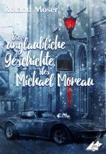 Cover-Bild Die unglaubliche Geschichte des Michael Moreau
