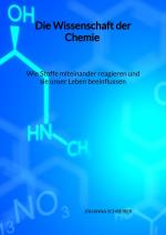 Cover-Bild Die Wissenschaft der Chemie - Wie Stoffe miteinander reagieren und sie unser Leben beeinflussen