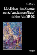 Cover-Bild E. T. A. Hoffmann – Vom „Märchen der neuen Zeit“ zum „Technischen Märchen“ der Science Fiction 1813 - 1822