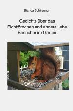 Cover-Bild Es ist Band 1 einer Gedichtband Reihe / Gedichte über das Eichhörnchen und andere liebe Besucher im Garten