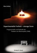 Cover-Bild Experimentelle Freiheit – strenge Form. Programmatik und Ästhetik des Theaters am Marienplatz (TAM)