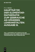 Cover-Bild F. G. Mehler: Hauptsätze der Elementar-Mathematik zum Gebrauche an... / Arithmetik mit Einschluss der niederen Analysis, ebene und sphärische Trigonometrie und Stereometrie