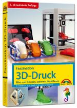 Cover-Bild Faszination 3D Druck - 2. aktualisierte Auflage - alles zum Drucken, Scannen, Modellieren